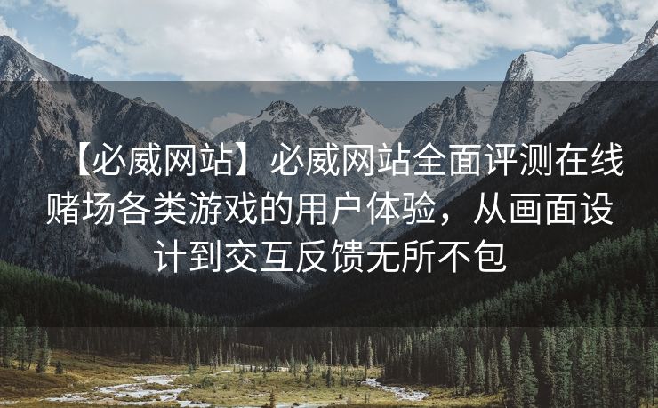 【必威网站】必威网站全面评测在线赌场各类游戏的用户体验，从画面设计到交互反馈无所不包